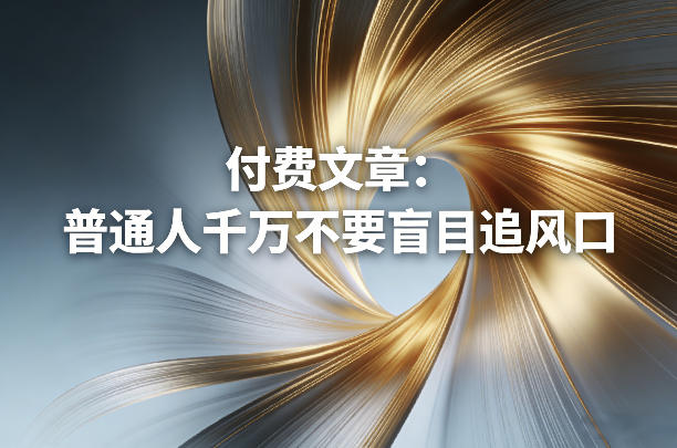 久爱副业网,网赚项目,网赚论坛博客网分享付费文章:普通人千万不要盲目追风口