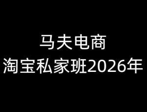 马夫电商-淘宝私家班2026年 3月5更新(价值2980元)_-就爱副业网